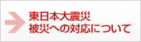 東日本大震災被災への対応について